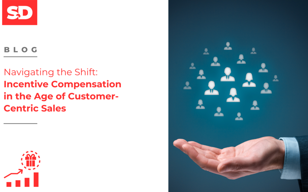 Navigating the Shift: Incentive Compensation in the Age of Customer-Centric Sales