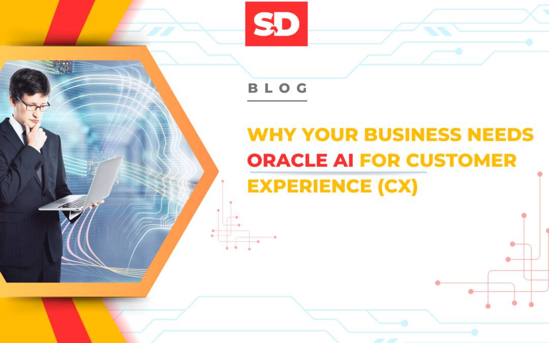 Why Your Business Needs Oracle AI for Customer Experience (CX)