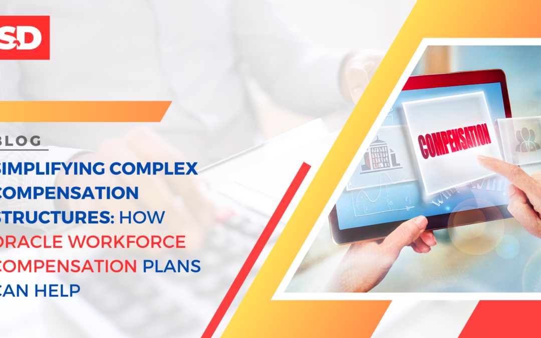 Simplifying Complex Compensation Structures: How Oracle Workforce Compensation Plans Can Help