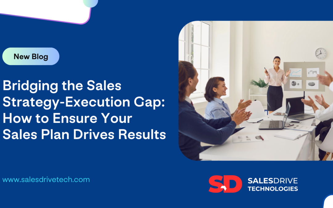 Bridging the Sales Strategy-Execution Gap: How to Ensure Your Sales Plan Drives Results