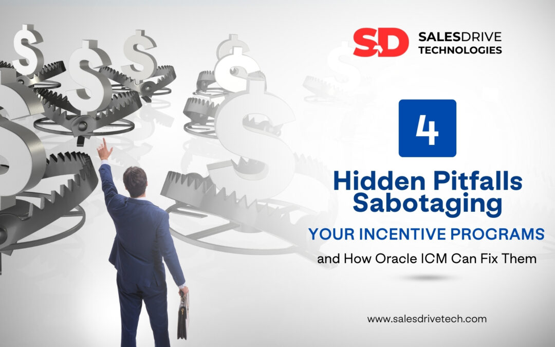 4 Hidden Pitfalls Sabotaging Your Incentive Programs and How Oracle ICM Can Fix Them